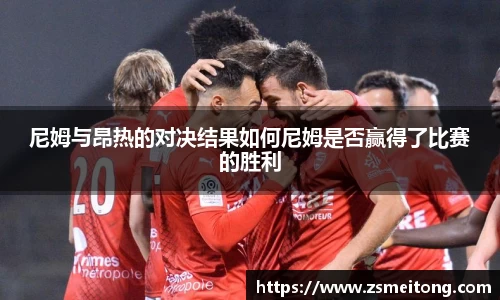 尼姆与昂热的对决结果如何尼姆是否赢得了比赛的胜利